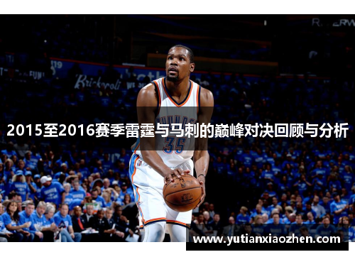 2015至2016赛季雷霆与马刺的巅峰对决回顾与分析