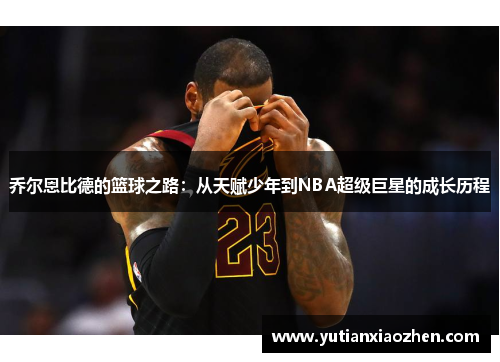 乔尔恩比德的篮球之路：从天赋少年到NBA超级巨星的成长历程