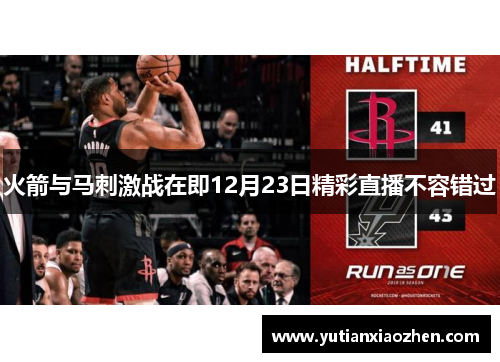 火箭与马刺激战在即12月23日精彩直播不容错过