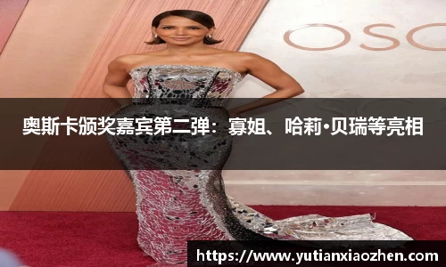 壹号大舞台奥斯卡颁奖嘉宾第二弹：寡姐、哈莉·贝瑞等亮相